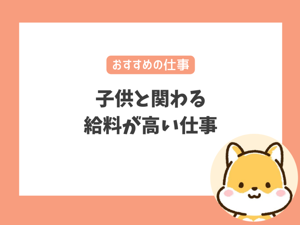 子供と関わる給料が高いおすすめの仕事