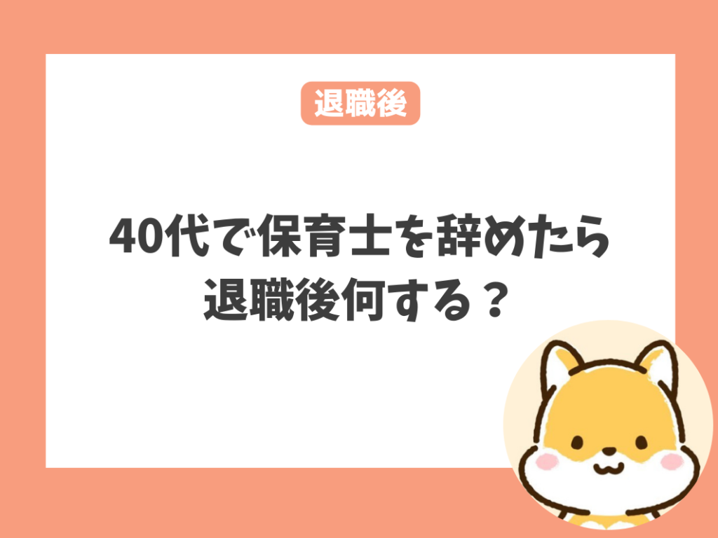 40代で保育士を辞めたいときの退職後は何をするべき？