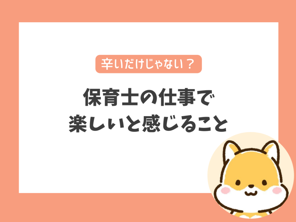 保育士の仕事で
楽しいと感じること