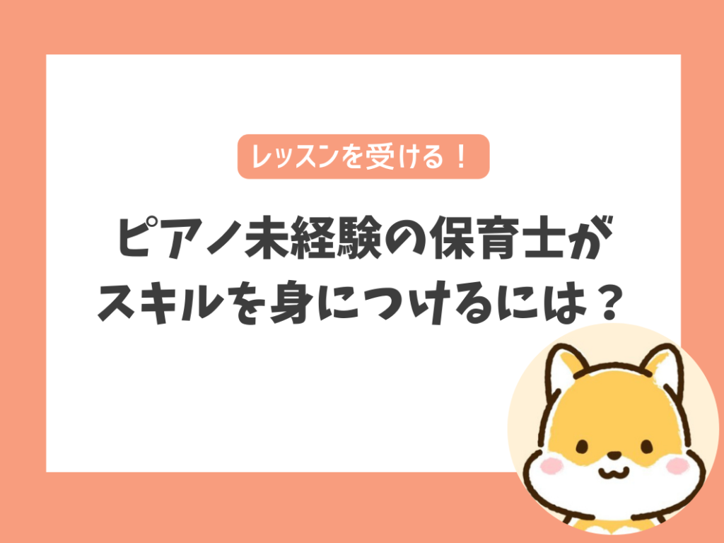 ピアノ未経験の保育士が
スキルを身につけるには？